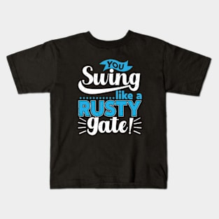 You Swing Like a Rusty Gate Kids T-Shirt